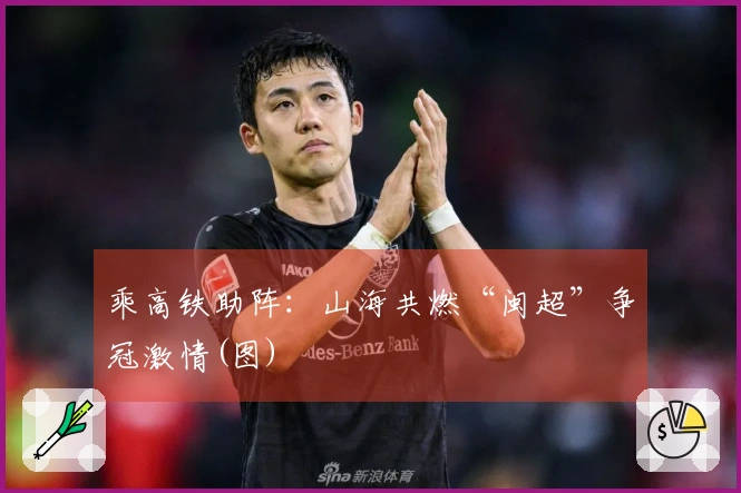 乘高铁助阵：山海共燃“闽超”争冠激情(图)